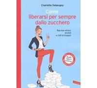 Come liberarsi per sempre dallo zucchero. Bye bye stress, brufoli e chili di troppo!