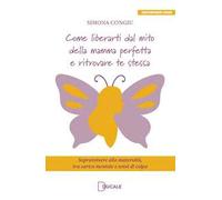 Simona Congiu – Come liberarti dal mito della mamma perfetta – Sopravvivere alla maternità