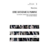 Come licenziare il padrone. Dal capitalismo al cooperativismo: il socialismo democratico come nuovo modo di produzione
