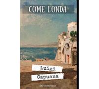 Come l'onda: Raccolta di 12 novelle di Luigi Capuana + Biografia e approfondimenti