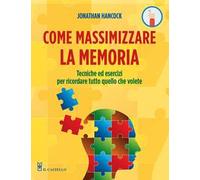 Come massimizzare la memoria. Tecniche ed esercizi per ricordare tutto quello che volete