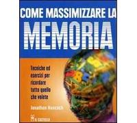 Come massimizzare la memoria. Tecniche ed esercizi per ricordare tutto quello che volete