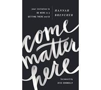 Come Matter Here: Your Invitation to Be Here in a Getting There World - NUOVO