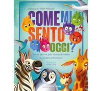 Come mi sento oggi? Tante storie per comprendere le nostre emozioni. Ediz. a colori