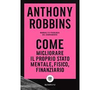 Come migliorare il proprio stato mentale, fisico e finanziario. Manuale di psicologia del cambiamento
