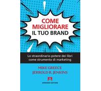 Come migliorare il tuo brand. Lo straordinario potere dei libri come strumento di marketing