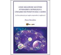 Come migliorare noi stessi attraverso l’astrologia - Alessio Benedetto, 2015,