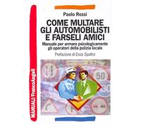 Come multare gli automobilisti e farseli amici. Manuale per armare psicologicamente gli operatori della polizia locale