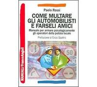 Come multare gli automobilisti e farseli amici. Manuale per armare psicologicamente gli operatori della polizia locale