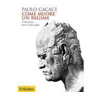 Come muore un regime. Il fascismo verso il 25 luglio