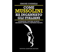 Come Mussolini ha ingannato gli italiani. Le strategie, i discorsi, le azioni che hanno segnato il Ventennio fascista