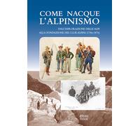 Come nacque l’alpinismo. Dall’esplorazione delle Alpi alla fondaz