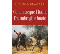 Come nacque l’Italia fra imbrogli e bugie