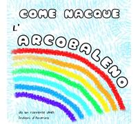 Come nacque l'arcobaleno: Da un racconto degli indiani d'America