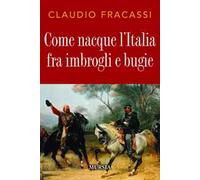 Come nacque l'Italia fra imbrogli e bugie