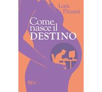 Come nasce il destino - Pinzani Loris