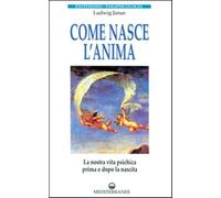 Come nasce l'anima. La nostra vita psichica prima e dopo la morte - Janus Ludwig