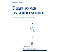 Come nasce un adolescente. Percorso per educatori che aiutano i genitori