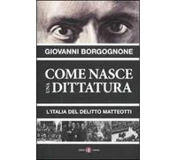 Come nasce una dittatura. L'Italia del delitto Matteotti