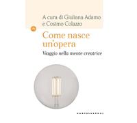 COME NASCE UN'OPERA. VIAGGIO NELLA MENTE CREATRICE - 2022 - Castelvecchi