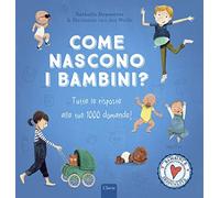 Come nascono i bambini? Tutte le risposte alle tue 1000 domande Ediz. a c...