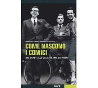 Come nascono i comici. Dal Derby allo Zelig, 60 anni da ridere