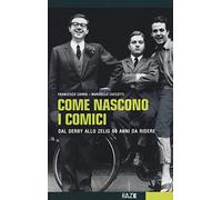 Come nascono i comici. Dal Derby allo Zelig, 60 anni da ridere