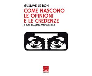 Come nascono le opinioni e le credenze - Le Bon Gustave