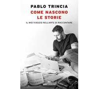 COME NASCONO LE STORIE. IL MIO VIAGGIO NELL'ARTE DI RACCONTARE - TRINCIA PABLO