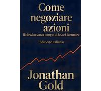 Come negoziare azioni: Il classico senza tempo di Jesse Livermore - Gold J...