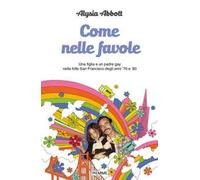 Come nelle favole. Una figlia e un padre gay nella folle San Francisco degli anni '70 e '80