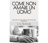 COME NON AMARE UN UOMO: 12 gesti d'amore per donne single che uccidono l'amore degli uomini per loro