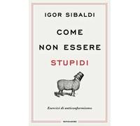 Come non essere stupidi. Esercizi di anticonformismo