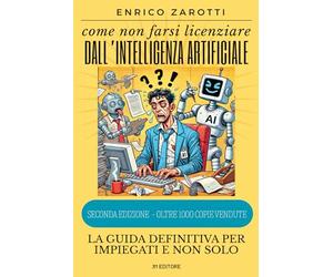 Come non farsi licenziare dall'Intelligenza Artificiale - Seconda Edizione: La guida definitiva per l'impiegato e non solo