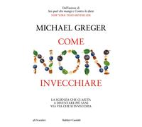 Come non invecchiare. La scienza che ci aiuta a diventare più sani via via che s