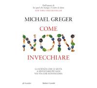 COME NON INVECCHIARE. LA SCIENZA CHE CI AIUTA A DIVENTARE PIU' SANI VIA VIA CHE