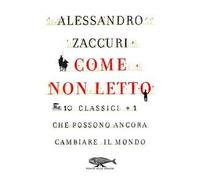 Come non letto. 10 classici +1 che possono ancora cambiare il mondo