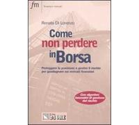 Come non perdere in borsa. Proteggere la posizione e gestire il rischio per guadagnare sui mercati finanziari