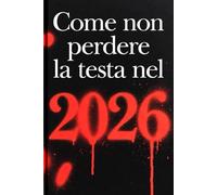 Come non perdere la testa nel 2026: Guida senza cazzate per sopravvivere in un mondo che ha completamente perso la brocca