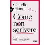 Come non scrivere. Consigli ed esempi da seguire, trappole e scemenze da evitare quando si scrive in italiano