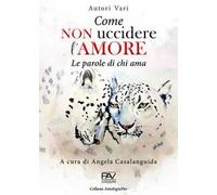 Come non uccidere l'amore. Le parole di chi ama