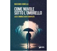 Libri Comella Massimo - Come Nuvole Sotto L'ombrello. Luci E Ombre Di Un Terapeu