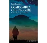 Come ombra che ti copre. Memorie di un sognatore insonne