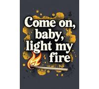 Come On Baby Light My Fire Notebook - Retro Rock Inspired Journal: Funny Vintage Rock Style Notebook for Music Lovers & Creative Minds