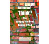 Come on! Think! Stop Banging Your Head Against a Wall: This is just a notebook, beautiful low-content lined journal, 98 pages, 6x9, white paper, college ruled