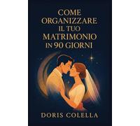 Come Organizzare il Tuo Matrimonio in 90 Giorni: La guida pratica, emozionale e professionale per creare un matrimonio indimenticabile in poco tempo - senza stress, senza errori e senza sprechi.