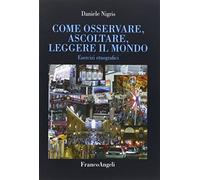 Come osservare, ascoltare, leggere il mondo. Esercizi etnografici