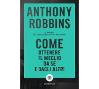 Come ottenere il meglio da sé e dagli altri. Il manuale del successo nella...
