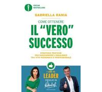 Come ottenere il «vero» successo. Strategie pratiche per raggiungere l'equilibrio tra vita personale e professionale