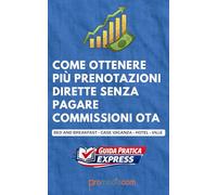 Come Ottenere Più Prenotazioni Dirette Senza Pagare Commissioni OTA: Guida Pratica semplice e immediata per B&B, case vacanza, affitti brevi, hotel e ... dirette e ridurre le commissioni OTA